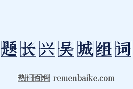题长兴吴城组词是什么意思的图片
